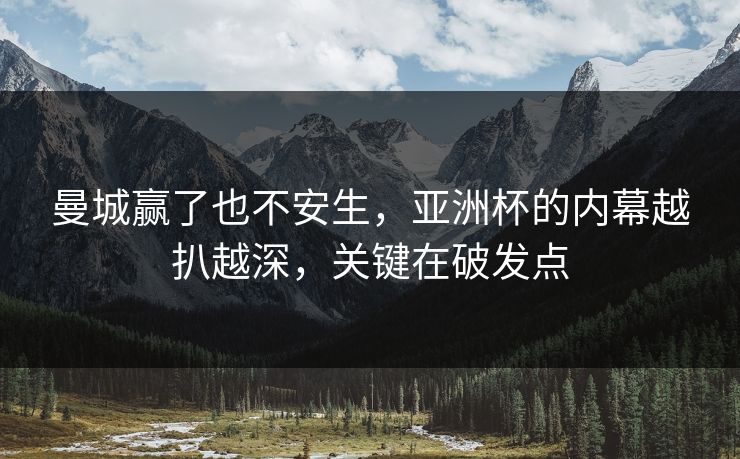 曼城赢了也不安生，亚洲杯的内幕越扒越深，关键在破发点