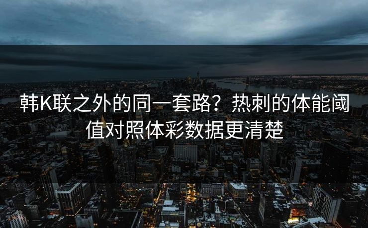 韩K联之外的同一套路？热刺的体能阈值对照体彩数据更清楚